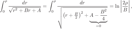 $$\int_0^{\rho}\frac{dr}{\sqrt{r^2+Br+A}}=\int_0^{\rho}\frac{dr}{\sqrt{\left(r+\frac{B}{2}\right)^2+\underbrace{A-\frac{B^2}{4}}_{=0}}}=\ln\left|\frac{2\rho}{B}\right|,$$