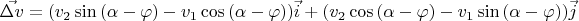$\vec{\Delta v} = (v_2 \sin{(\alpha-\varphi)} - v_1 \cos{(\alpha-\varphi)}) \vec{i} + (v_2 \cos{(\alpha-\varphi)} - v_1 \sin{(\alpha-\varphi)}) \vec{j} $