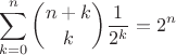 $$\sum\limits_{k=0}^{n}\binom{n+k}{k}\frac{1}{2^k}=2^n$$