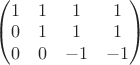 $\begin{pmatrix}
1 & 1 & 1 & 1\\ 
0 & 1 & 1 & 1\\ 
0 & 0 & -1 & -1
\end{pmatrix}$