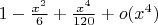 $1-\frac{x^2}{6}+\frac{x^4}{120}+o(x^4)$