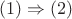 $(1) \Rightarrow (2)$