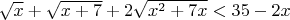 $\sqrt{x}+\sqrt{x+7}+2\sqrt{x^2+7x}<35-2x$