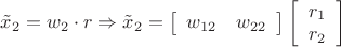 $\[{{\tilde x}_2} = {w_2} \cdot r \Rightarrow {{\tilde x}_2} = \left[ {\begin{array}{*{20}{c}}
   {{w_{12}}} & {{w_{22}}}  \\
\end{array}} \right]\left[ {\begin{array}{*{20}{c}}
   {{r_1}}  \\
   {{r_2}}  \\
\end{array}} \right]\]$