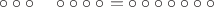 $\circ\circ\circ \quad \circ \circ\circ\circ = \circ\circ\circ\circ\circ\circ\circ$