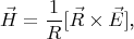 $$\vec H=\frac 1R[\vec R\times\vec E]\text{,}$$