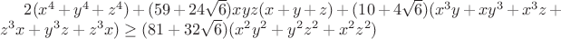 $2(x^4+y^4+z^4)+(59+24\sqrt{6})xyz(x+y+z)+(10+4\sqrt{6})(x^3y+xy^3+x^3z+z^3x+y^3z+z^3x) \ge (81+32\sqrt{6})(x^2y^2+y^2z^2+x^2z^2)$