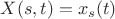 $X(s,t)=x_s(t)$