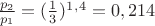 $\frac {p_2}{p_1} = (\frac {1}{3})^1^,^4 = 0,214$ $\frac {p_2}{p_1} = (\frac {1}{3})^1^,^4 = 0,214$