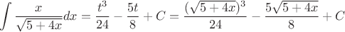 $$\int \frac{x}{\sqrt {5 + 4x}}dx =  \frac{t^3 }{24}- \frac{5t}{8} + C=\frac{(\sqrt {5 + 4x})^3 }{24}- \frac{5{\sqrt {5 + 4x}}}{8} + C$$