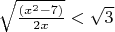 $\sqrt{\frac{(x^2-7)} {2x}}<\sqrt{3}