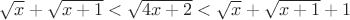 $\sqrt x+\sqrt{x+1}<\sqrt{4x+2}<\sqrt x+\sqrt{x+1}+1$