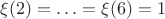 $\xi(2)=\ldots=\xi(6)=1$