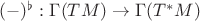 $(-)^\flat: \Gamma(TM) \to \Gamma(T^*M)$