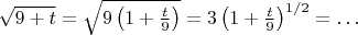 $\sqrt{9+t}=\sqrt{9\left(1+\frac{t}9\right)}=3\left(1+\frac{t}9\right)^{1/2}=\ldots$