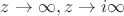 $z \rightarrow \infty, z \rightarrow i \infty $