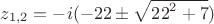 ${z_{1,2}} =  - i(-22 \pm \sqrt {{{22}^2} + 7} )$