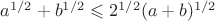 $a^{1/2} + b^{1/2} \leqslant 2^{1/2}(a + b)^{1/2}$