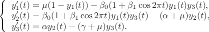$\left\{ \begin{array}{l}
y_1'(t) = \mu (1-y_1(t))-\beta_0(1+\beta_1\cos 2\pi t)y_1(t)y_3(t),\\
y_2'(t)=\beta_0(1+\beta_1\cos 2\pi t)y_1(t)y_3(t)-(\alpha+\mu)y_2(t),\\
y_3'(t)=\alpha y_2(t)-(\gamma+\mu)y_3(t).
\end{array} \right.$