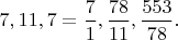 $7,11,7=\dfrac{7}{1},\dfrac{78}{11},\dfrac{553}{78}.$