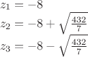 $\[\begin{array}{l}
 {z_1} =  - 8 \\ 
 {z_2} =  - 8 + \sqrt {\frac{{432}}{7}}  \\ 
 {z_3} =  - 8 - \sqrt {\frac{{432}}{7}}  \\ 
 \end{array}\]
$