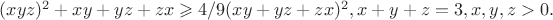 $(xyz)^2+xy+yz+zx \geqslant 4/9 (xy+yz+zx)^2, x+y+z=3, x,y,z>0.$