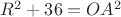$R^2+36=OA^2$