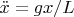 $\ddot{x}=gx/L$