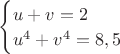 $
\begin{cases}
u+v=2\\
u^4+v^4=8,5
\end{cases}
$