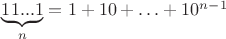 $\underbrace {11...1}_{n}=1+10+\ldots+10^{n-1}$