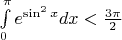 $\int\limits_0^{\pi} e^{\sin^2 x}dx <\frac{3\pi}{2}$