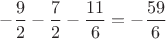 $-\dfrac{9}2-\dfrac{7}2-\dfrac{11}6=-\dfrac{59}{6}$ $-\dfrac{9}2-\dfrac{7}2-\dfrac{11}6=-\dfrac{59}{6}$