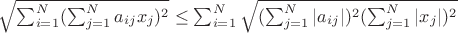 $\sqrt{\sum_{i=1}^{N} ({\sum_{j=1}^{N}a_{ij}x_j})^{2}}\leq \sum_{i=1}^{N}\sqrt{(\sum_{j=1}^{N} |a_{ij}|  )^{2}(\sum_{j=1}^{N} |x_{j}|  )^{2}}$