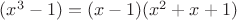 $(x^{3}-1)=(x-1)(x^{2}+x+1)$