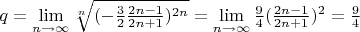 $q = \lim\limits_{n\to \infty} \sqrt[n]{(-\frac {3}{2} \frac{2n - 1}{2n + 1})^{2n}} = \lim\limits_{n\to \infty} \frac {9}{4} (\frac{2n - 1}{2n + 1})^2 = \frac{9}{4}$