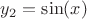 $y_2=\sin(x)$