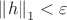 $\left\lVert h\right\rVert_1<\varepsilon$