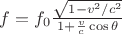 $f=f_0\frac{\sqrt{1-v^2/c^2}}{1+\frac{v}{c}\cos{\theta}}$