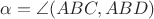$\alpha=\angle(ABC,ABD)$