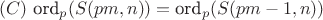 $$(C) \ \text{ord}_p(S(pm,n))=\text{ord}_p(S(pm-1,n))$$