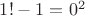 $1!-1=0^2$