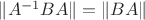 \|A^{-1}BA\|=\|BA\|