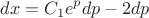 $$dx=C_{1} e^p dp - 2 dp$$