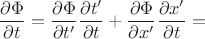 $$\frac{\partial \Phi}{\partial t}=\frac{\partial \Phi}{\partial t'}\frac{\partial t'}{\partial t}+\frac{\partial \Phi}{\partial x'}\frac{\partial x'}{\partial t}=$$