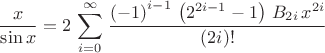 $$
\frac{x}{\sin x}=2\,\sum_{i=0}^{\infty }{\left. \frac{{{\left( -1\right) }^{i-1}}\,\left( {{2}^{2i-1}}-1\right) \,B_{2i}\,{{x}^{2i}}}{(2i)!}\right.}
$$