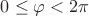 $0 \le \varphi< 2\pi$