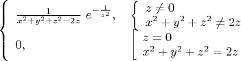 $ \left\{ \begin{array}{l}
\frac{1}{x^2+y^2+z^2-2z}~e^{-\frac{1}{z^2}}, ~~~  \left\{ \begin {array}{l}  z\neq 0 \\ x^2+y^2+z^2\neq 2z  \end{array} \right     \\
0, ~~~~~~~~~~~~~~~~~~~~~~~~~ \left[ \begin {array}{l}  z=0 \\ x^2+y^2+z^2= 2z  \end{array} \right  
\end{array} \right.
$