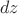 $\ dz $