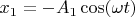 $x_1=-A_1\cos(\omega t)$