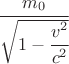 $ \cfrac{m_0}{\sqrt{1 - \cfrac{v^2}{c^2}} } $